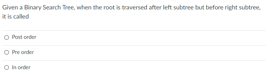  Given a Binary Search Tree, when the root is traversed after