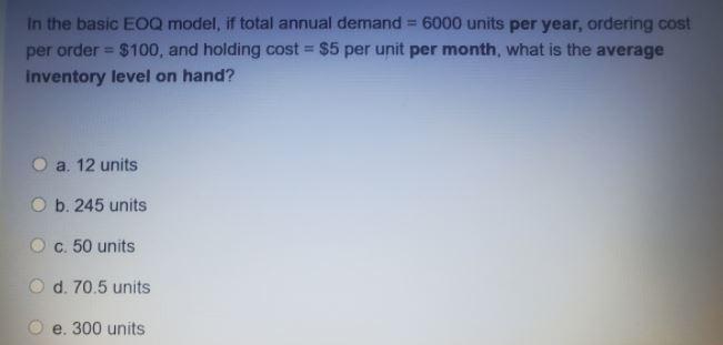  In the basic EOQ model, if total annual demand = 6000