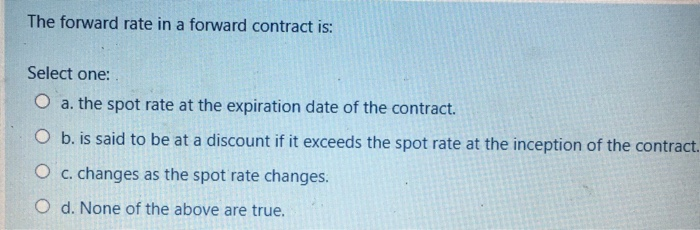  The forward rate in a forward contract is: Select one: O