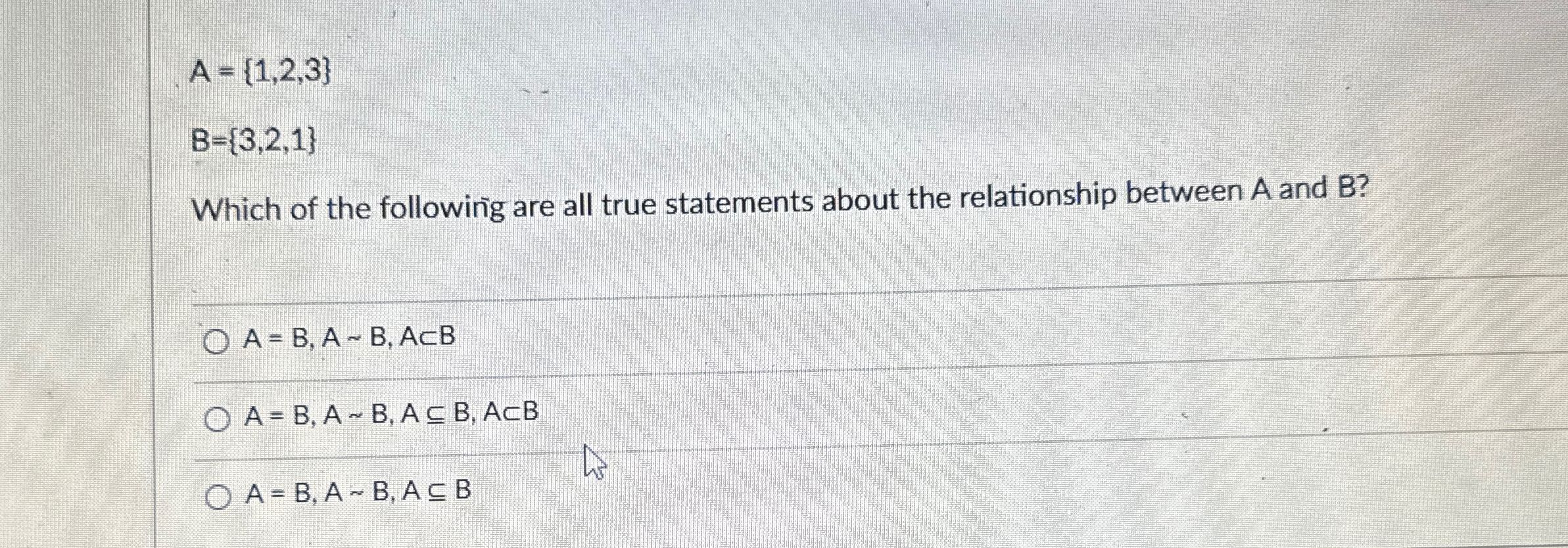  A={1,2,3} B={3,2,1} Which of the following are all true statements about