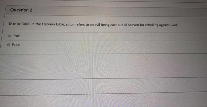  Question 2 True or False: In the Hebrew Bible, satan refers