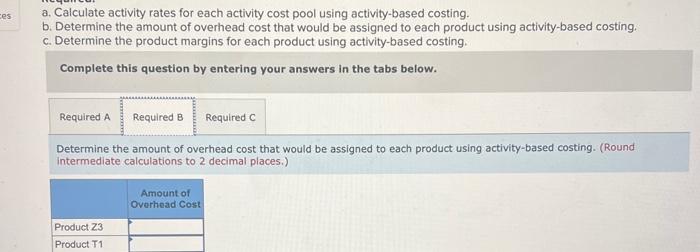 each product using activity-based costing. c. Determine the product margins for each