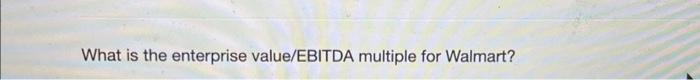 every part. thank you so much! What is the enterprise value/EBITDA multiple