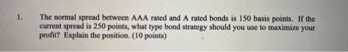  The normal spread between AAA rated and A rated bonds is