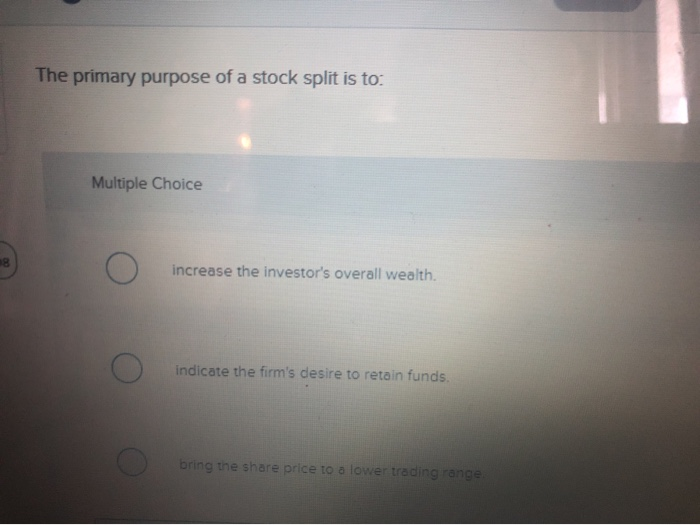  The primary purpose of a stock split is to: Multiple Choice