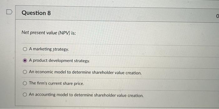  Question 8 Net present value (NPV) is: A marketing strategy. A