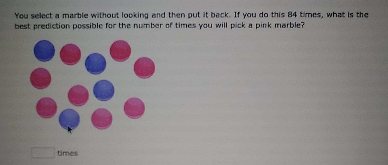  You select a marble without looking and then put it back.