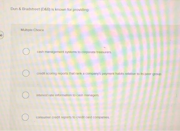  Dun \& Bradstreet (D\&B) is known for providing: Multiple Choice cash