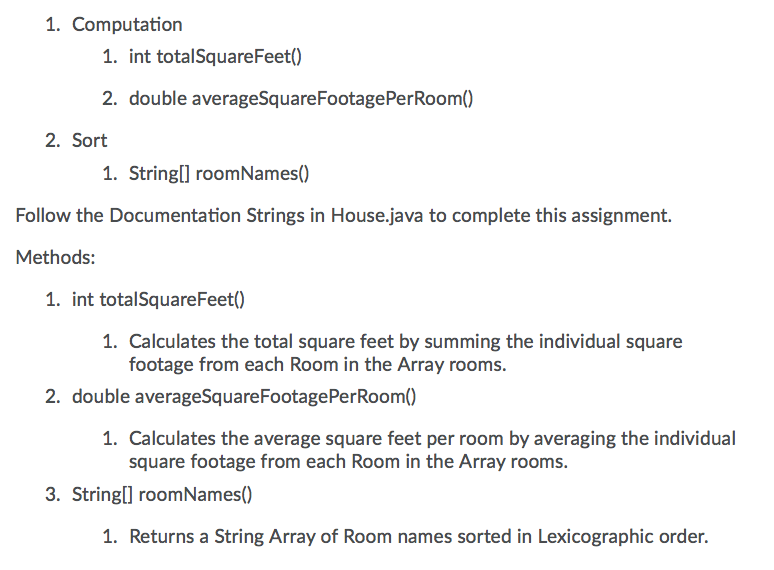 Follow the Documentation Strings in House.java to complete this assignment. Methods: int