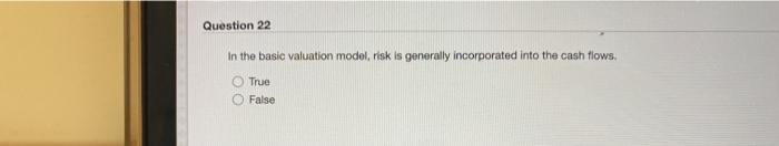  Question 22 In the basic valuation model, risk is generally incorporated