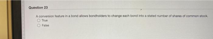 into the cash flows. True False Question 23 A conversion feature in