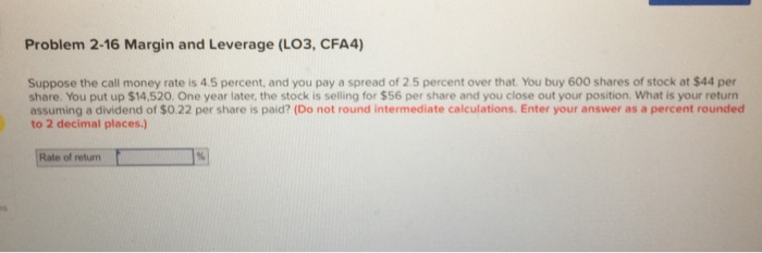  Problem 2-16 Margin and Leverage (LO3, CFA4) Suppose the call money
