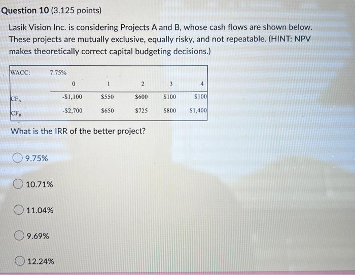  Question 10 (3.125 points) Lasik Vision Inc. is considering Projects A