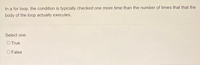 need help fast In a for loop, the condition is typically checked