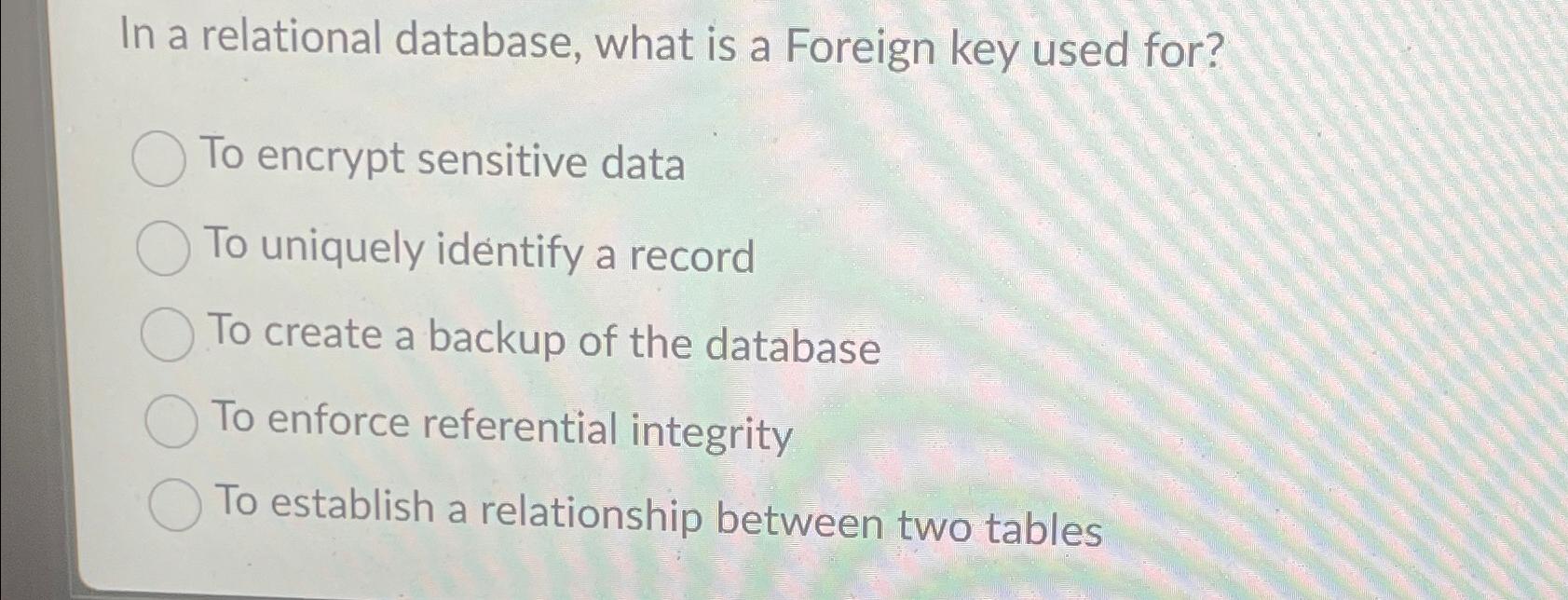  In a relational database, what is a Foreign key used for?