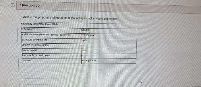  D Question 30 Evaluate this proposal and report the discounted payback