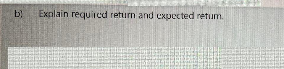  b) Explain required return and expected return