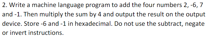  Write a machine language program to add the four numbers 2,-6,7