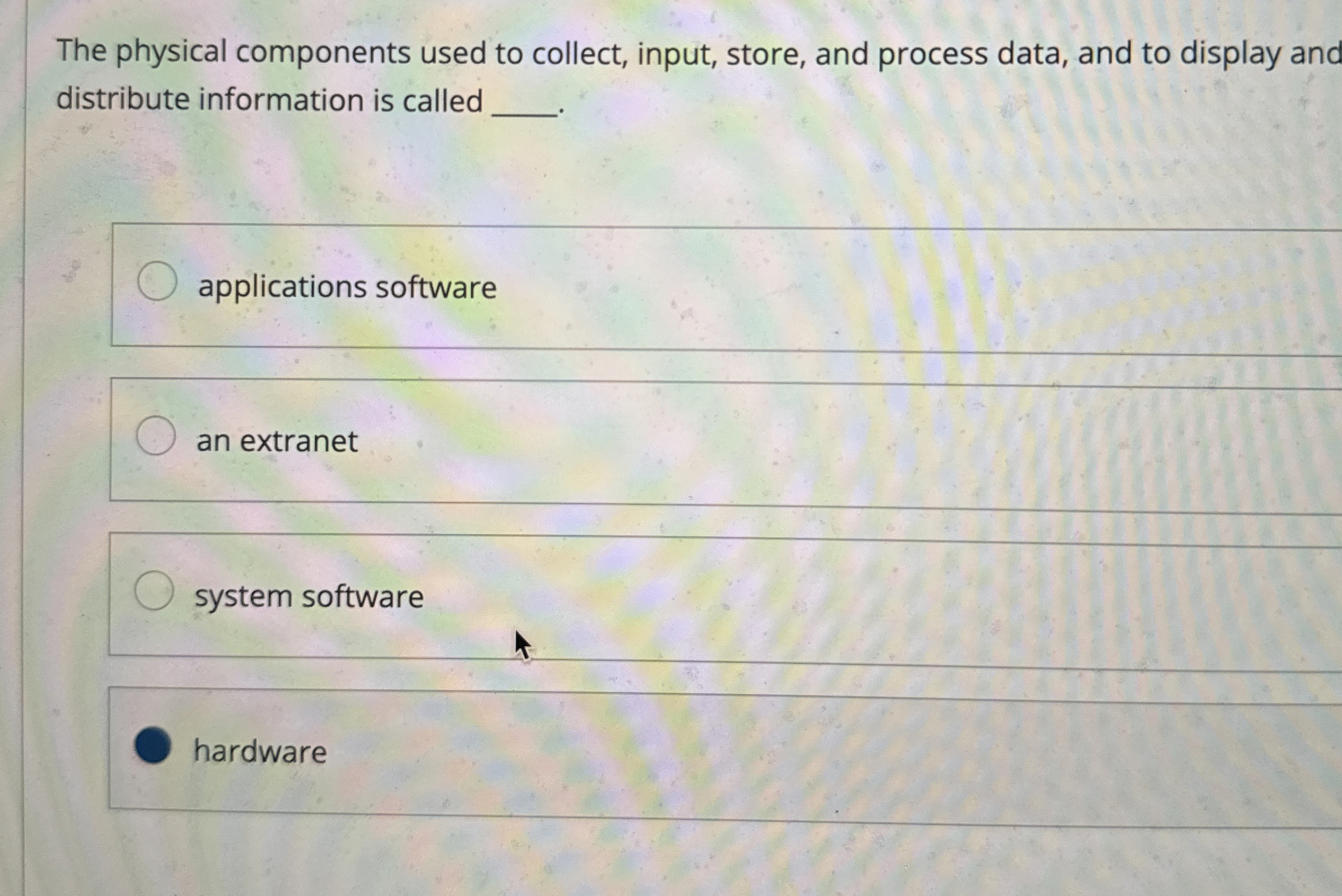  The physical components used to collect, input, store, and process data,