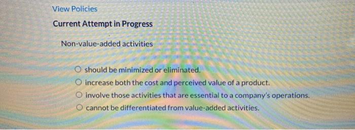  View Policies Current Attempt in Progress Non-value-added activities O should be
