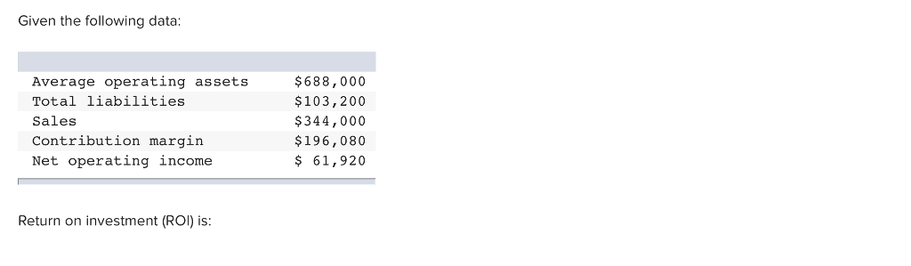 Given the following data: Average operating assets Total liabilities Sales Contribution