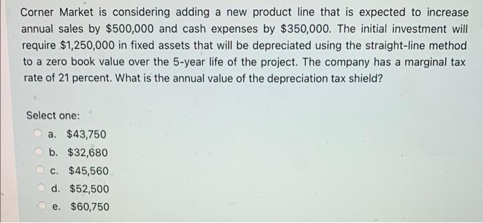  Corner Market is considering adding a new product line that is