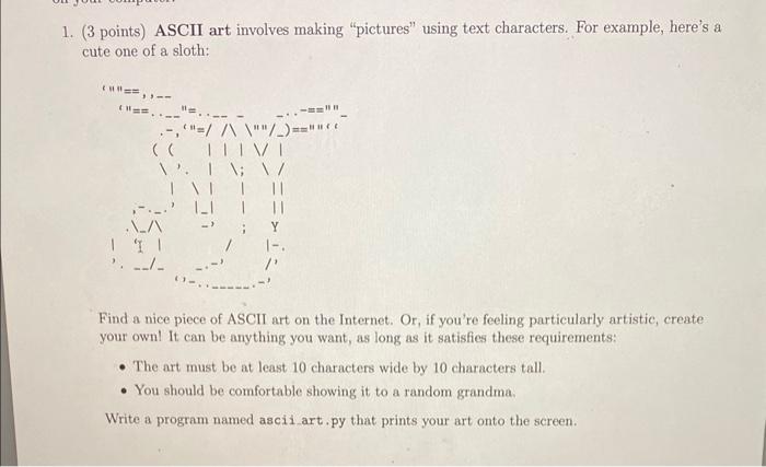  1. (3 points) ASCII art involves making "pictures" using text characters.