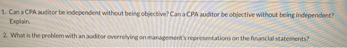  1. Can a CPA auditor be independent without being objective? Can