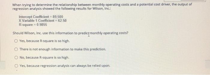  When trying to determine the relationship between monthly operating costs and