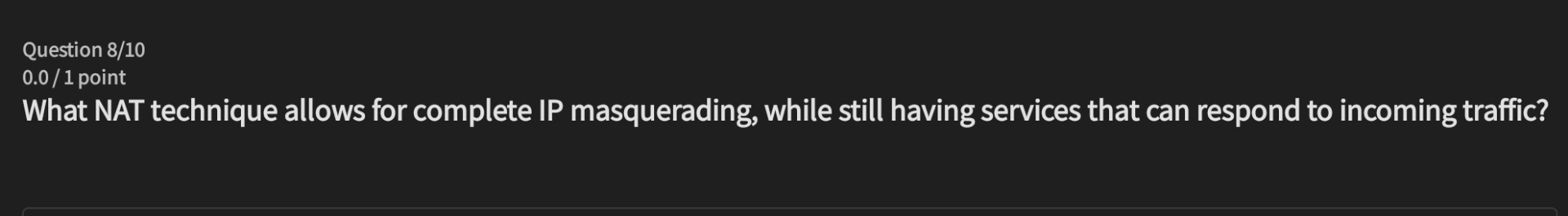  Question 8/10 0.01 point What NAT technique allows for complete IP