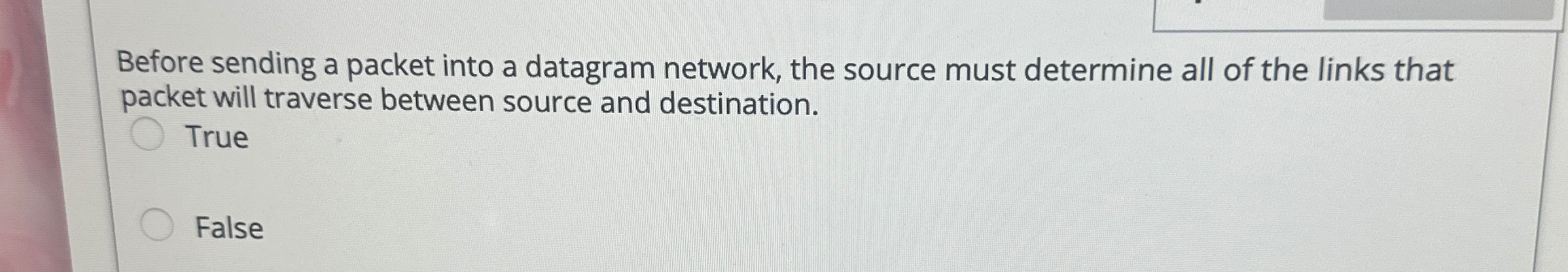  Before sending a packet into a datagram network, the source must