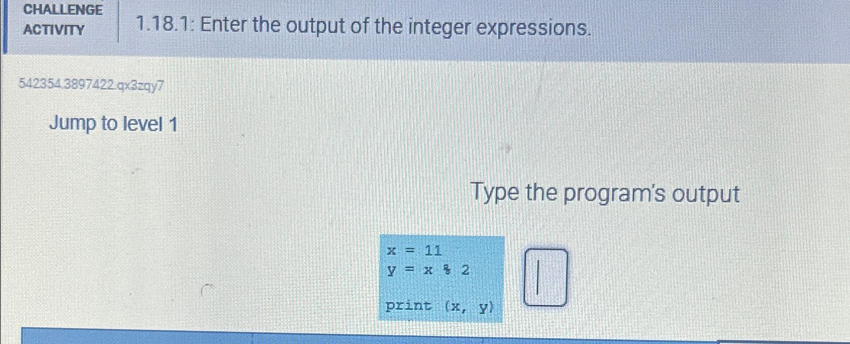  CHALLENGE ACTIVITY 1.18.1: Enter the output of the integer expressions. 5423543897422