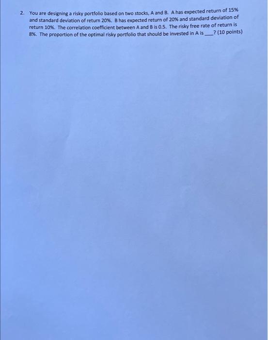 2. You are designing a risky portfolio based on two stocks,