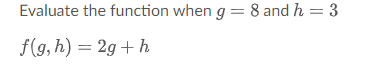  Evaluate the function when g=8 and h=3f(g,h)=2g+h 