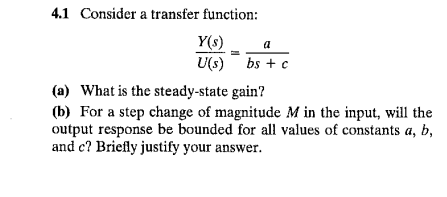 4.3 4.1 Consider a transfer function: U(s)Y(s)=bs+ca (a) What is the steady-state