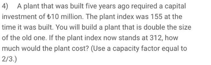  4) A plant that was built five years ago required a