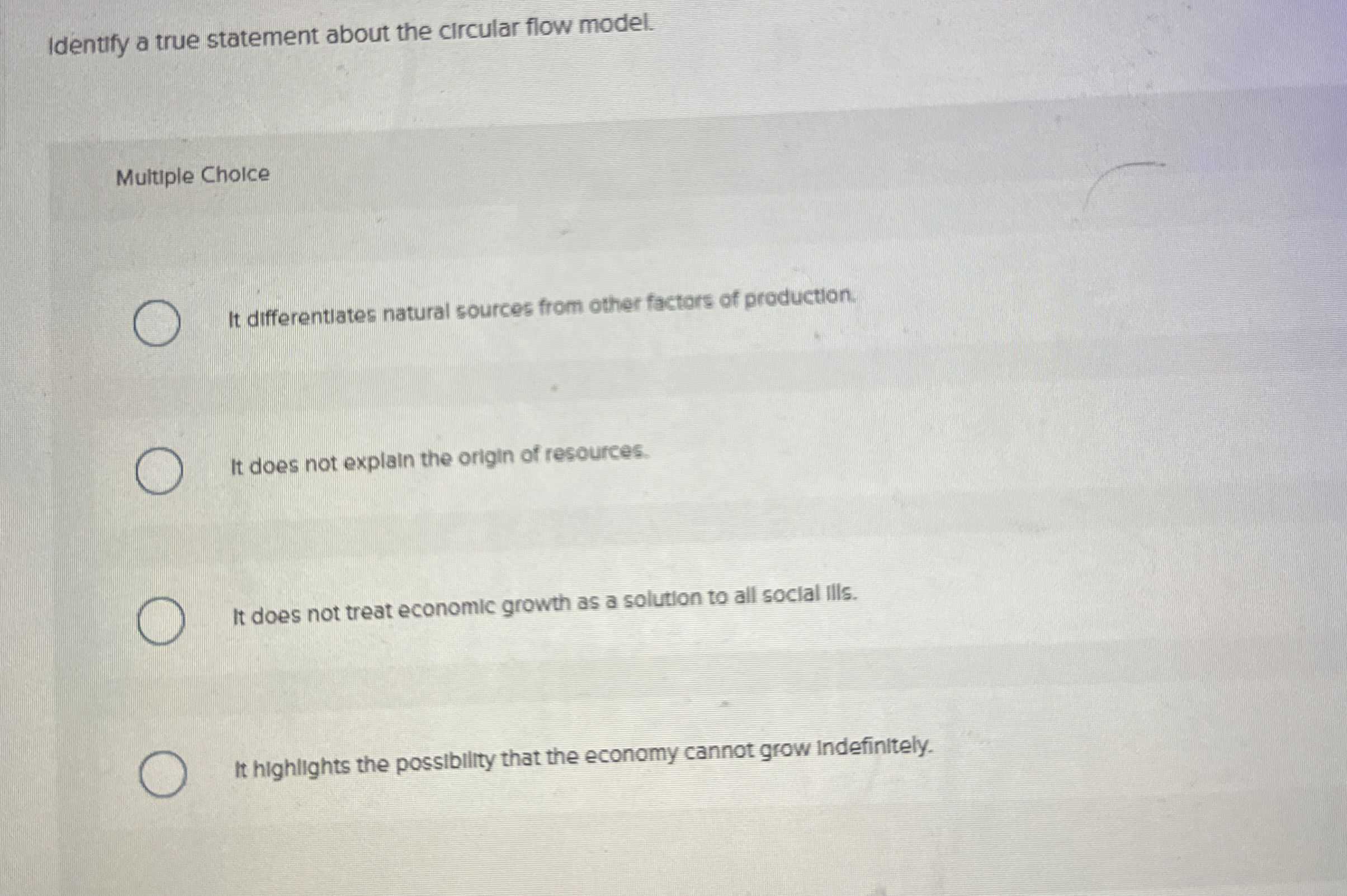  Identify a true statement about the circular flow model. Multiple Cholce