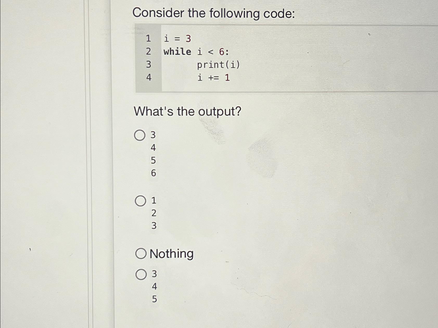  Consider the following code: 1,i=3 2 while i6 : 3 print