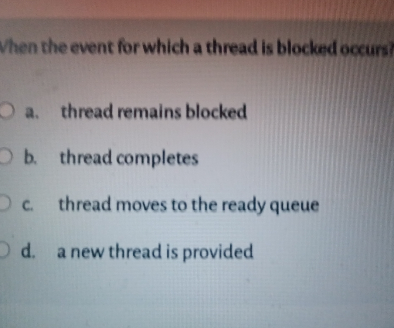  When the event for which a thread is blocked occurs? a.