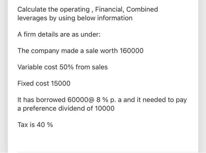  Calculate the operating , Financial, Combined leverages by using below information