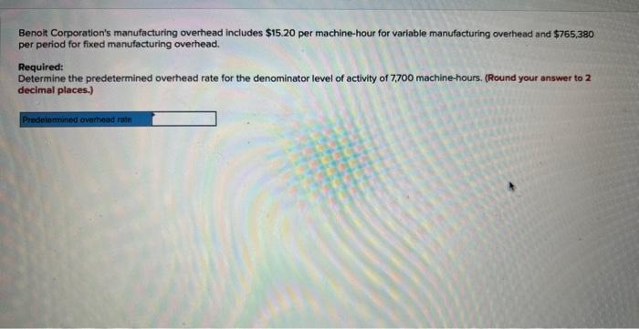  Benoit Corporation's manufacturing overhead includes $15.20 per machine-hour for variable manufacturing