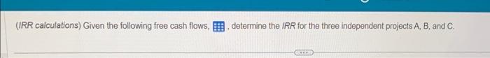 come into a spreadsheet.) (IRR calculations) Given the following free cash flows,