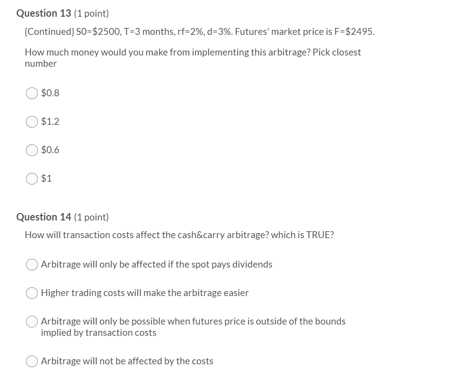 Question 13 (1 point) Continued) SO=$2500, T=3 months, rf=2%, d=3%. Futures'