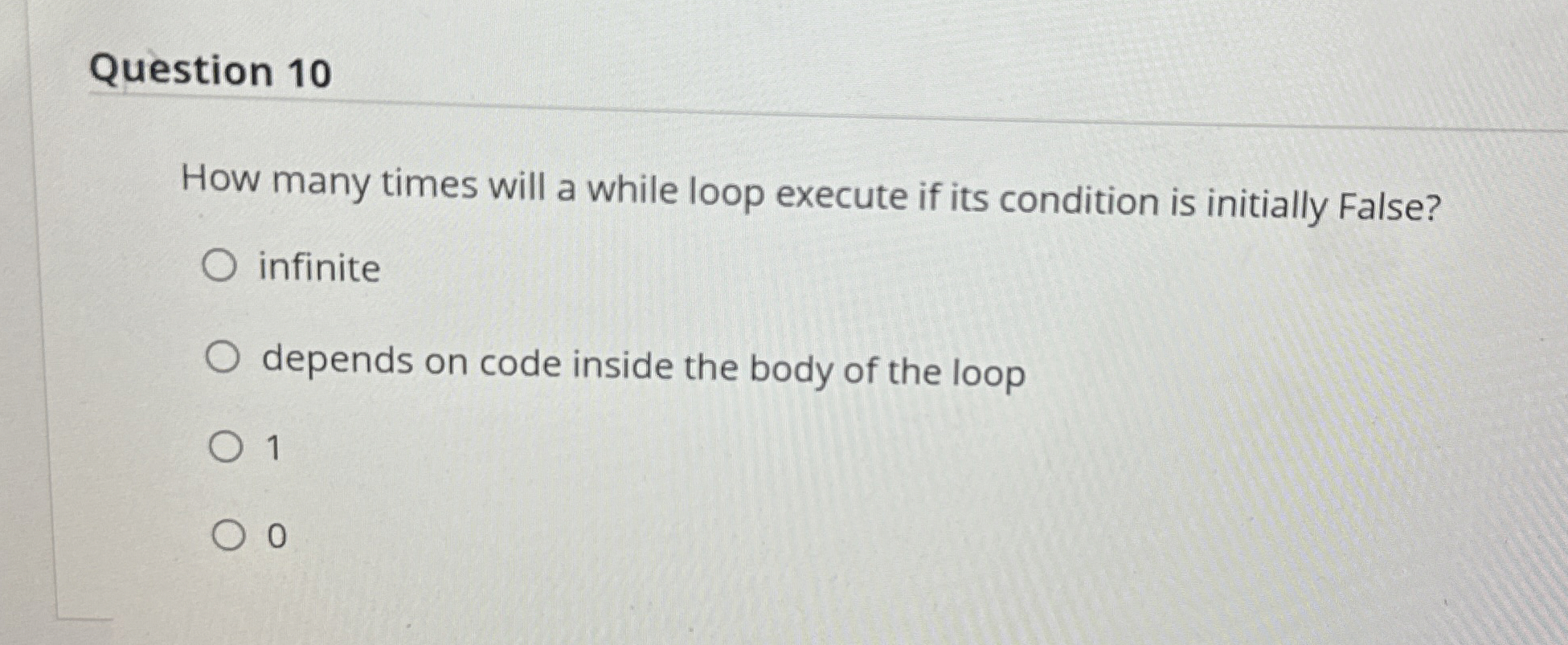  Question 10 How many times will a while loop execute if