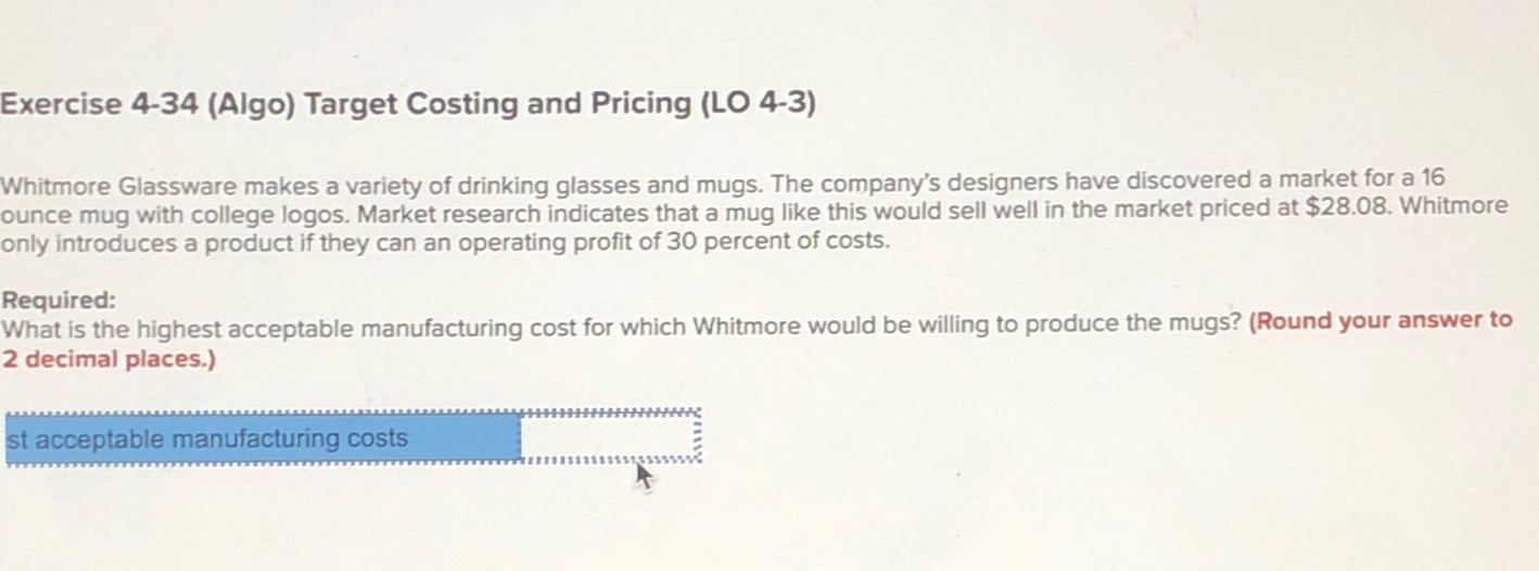  Exercise 4-34(Algo) Target Costing and Pricing (LO 4-3) Whitmore Glassware makes