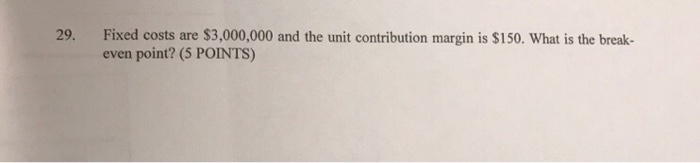  Fixed costs are $3,000,000 and the unit contribution margin is $150.