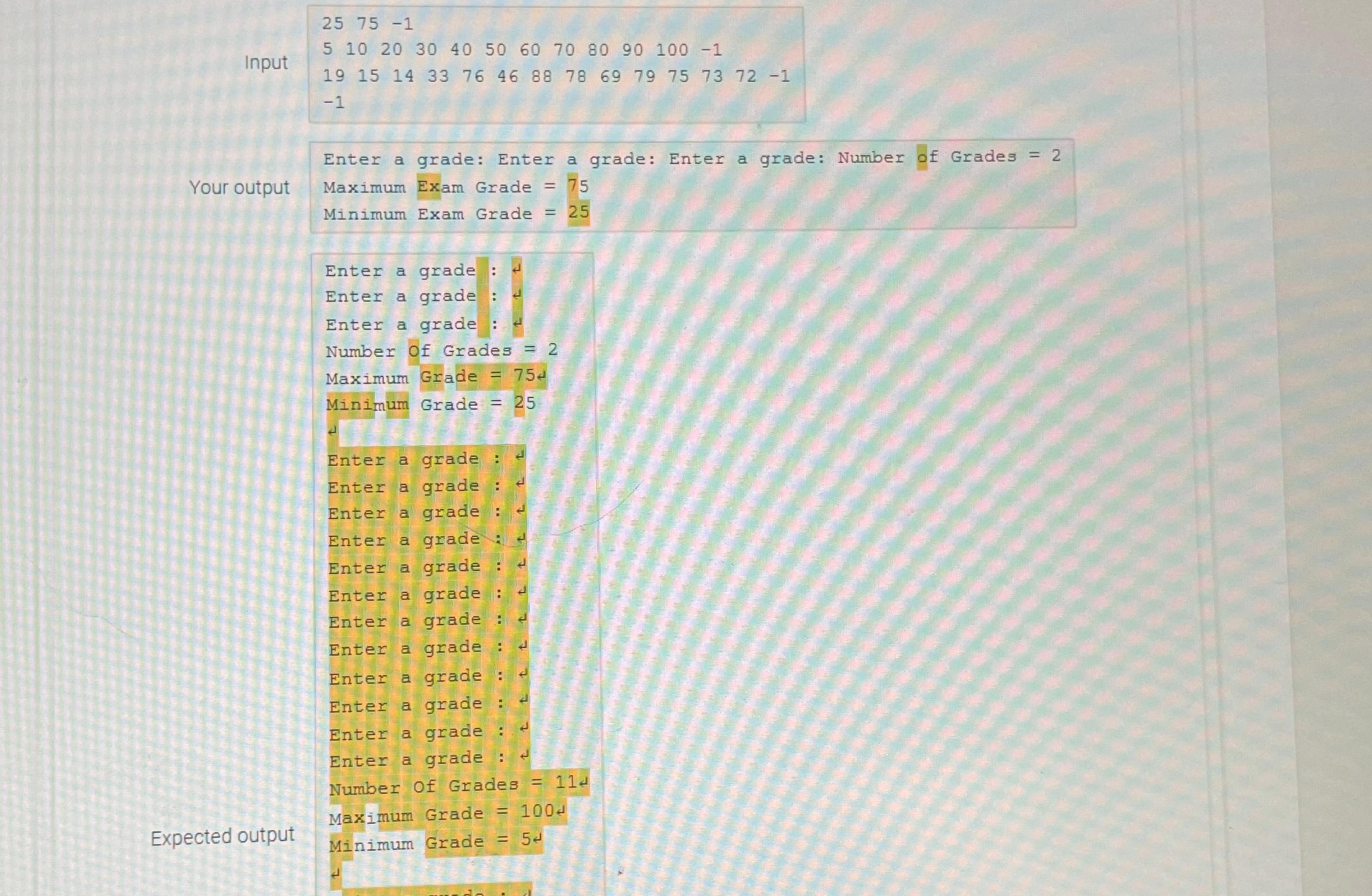  Help Correct my code: its not Input 25,75,-1 5,10,20,30,40,50,60,70,80,90,100,-1 19,15,14,33,76,46,88,78,69,79,75,73,72,-1 -1