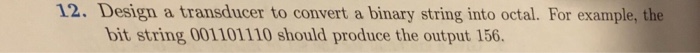 12. Design a transducer to convert a binary string into octal.