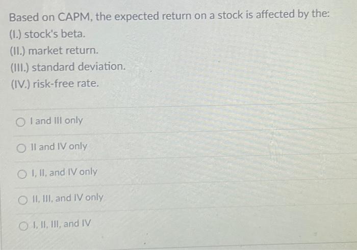 Based on CAPM, the expected return on a stock is affected