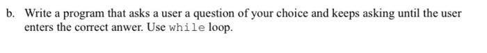 in c++ , please explain b. Write a program that asks a